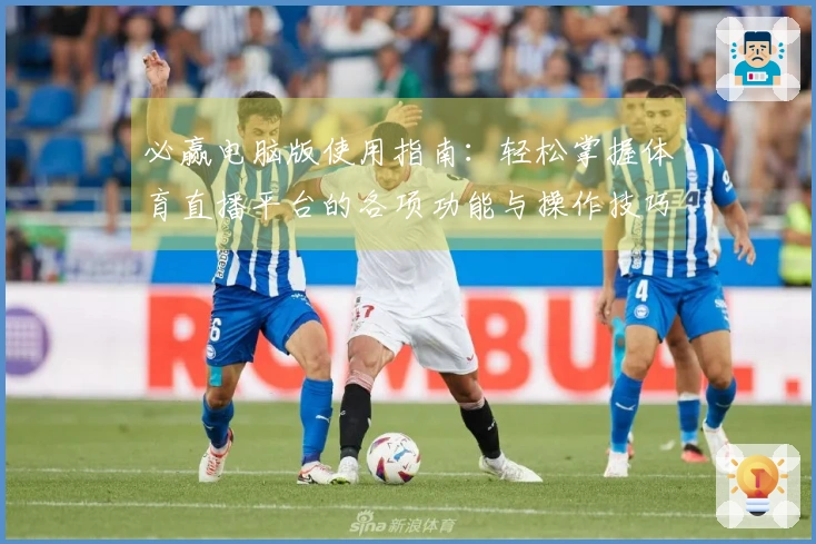 必赢电脑版使用指南：轻松掌握体育直播平台的各项功能与操作技巧