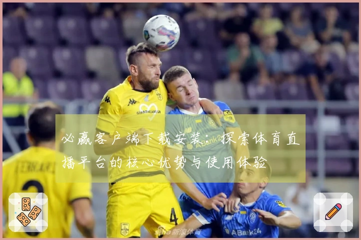 必赢客户端下载安装：探索体育直播平台的核心优势与使用体验